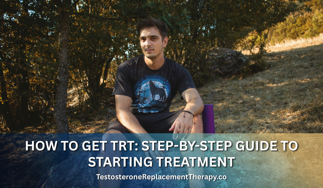 How to Get TRT: Step-by-Step Guide to Starting Treatment