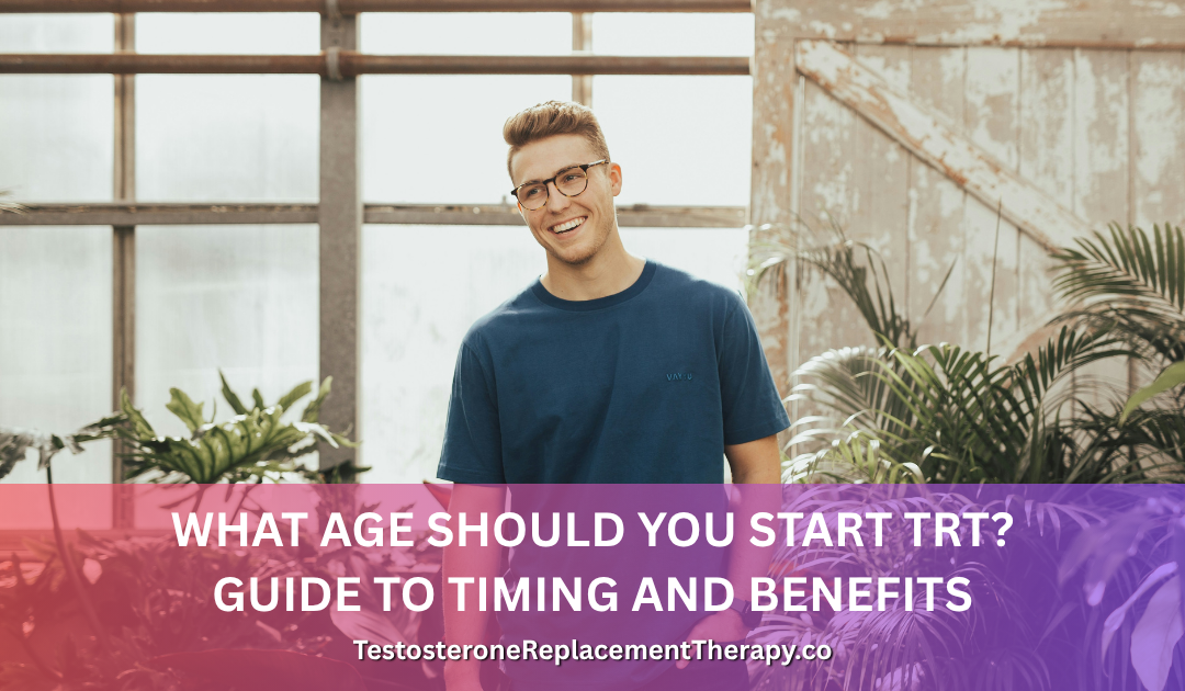 What Age Should You Start TRT? Guide to Timing and Benefits