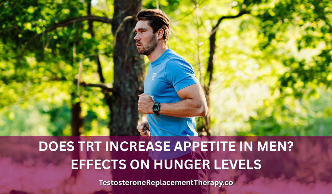 Does TRT Increase Appetite in Men? Effects on Hunger Levels