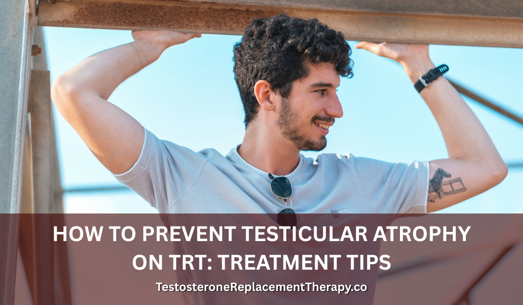 How to Prevent Testicular Atrophy on TRT: Treatment Tips
